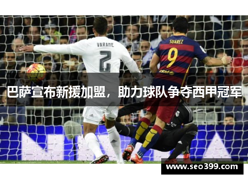 巴萨宣布新援加盟，助力球队争夺西甲冠军